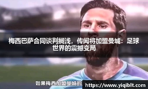 梅西巴萨合同谈判搁浅，传闻将加盟曼城：足球世界的震撼变局